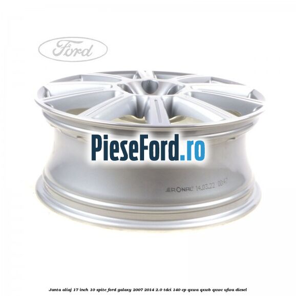 Janta aliaj 17 inch, 10 spite Ford Galaxy 2007-2014 2.0 TDCi 140 cp QXWA, QXWB, QXWC, UFWA diesel