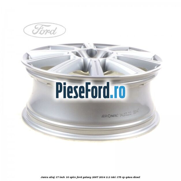 Janta aliaj 17 inch, 10 spite Ford Galaxy 2007-2014 2.2 TDCi 175 cp Janta aliaj 17 inch, 10 spite Ford Galaxy 2007-2014 2.2 TDCi 175 cp Q4WA diesel