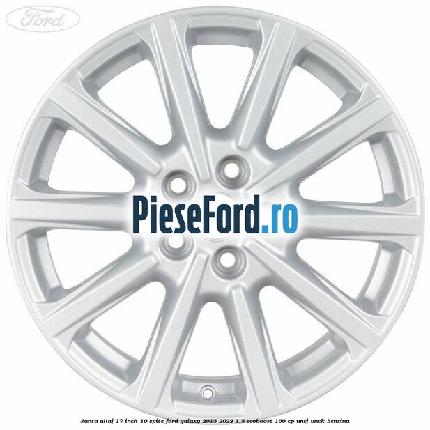 Janta aliaj 17 inch, 10 spite Ford Galaxy 2015-2023 1.5 EcoBoost 160 cp Janta aliaj 17 inch, 10 spite Ford Galaxy 2015-2023 1.5 EcoBoost 160 cp UNCJ, UNCK benzina