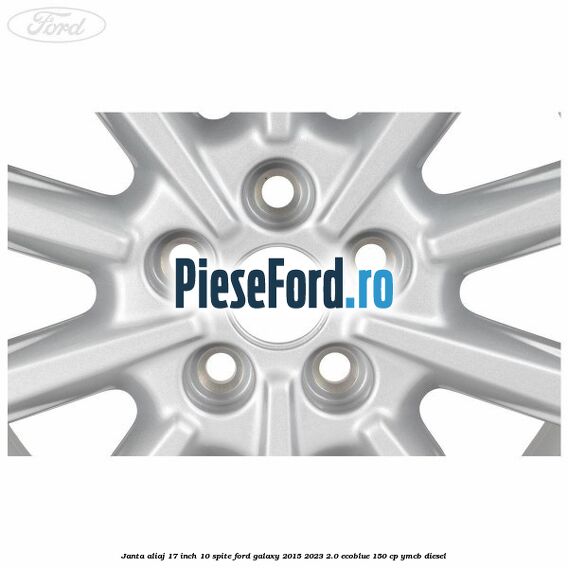 Janta aliaj 17 inch, 10 spite Ford Galaxy 2015-2023 2.0 EcoBlue 150 cp YMCB diesel