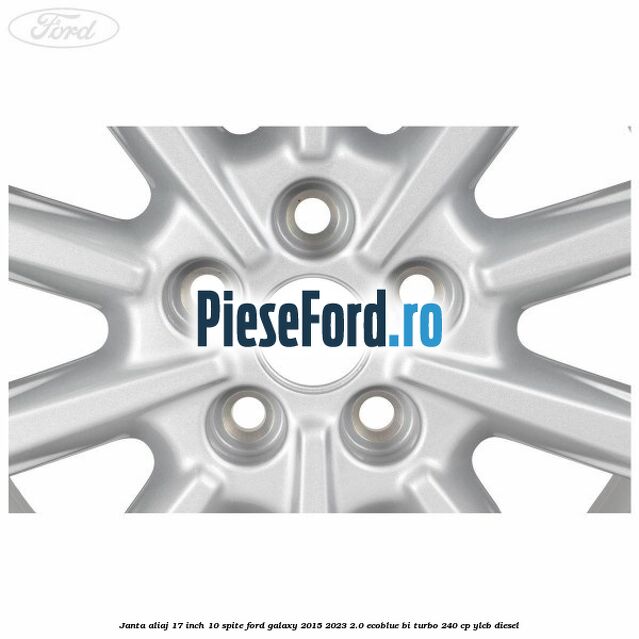 Janta aliaj 17 inch, 10 spite Ford Galaxy 2015-2023 2.0 EcoBlue Bi-Turbo 240 cp YLCB diesel