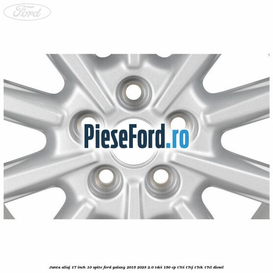 Janta aliaj 17 inch, 10 spite Ford Galaxy 2015-2023 2.0 TDCi 150 cp T7CI, T7CJ, T7CK, T7CL diesel