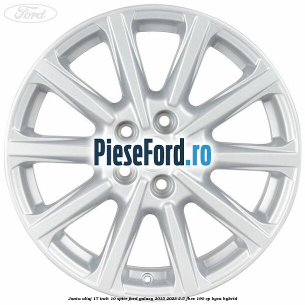 Janta aliaj 17 inch, 10 spite Ford Galaxy 2015-2023 2.5 FHEV 190 cp BGCA hybrid