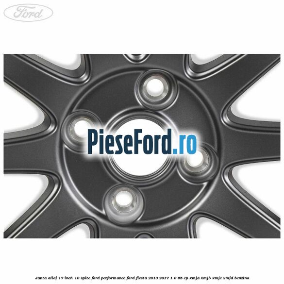Janta aliaj 17 inch, 10 spite Ford Performance Ford Fiesta 2013-2017 1.0 65 cp XMJA, XMJB, XMJC, XMJD benzina