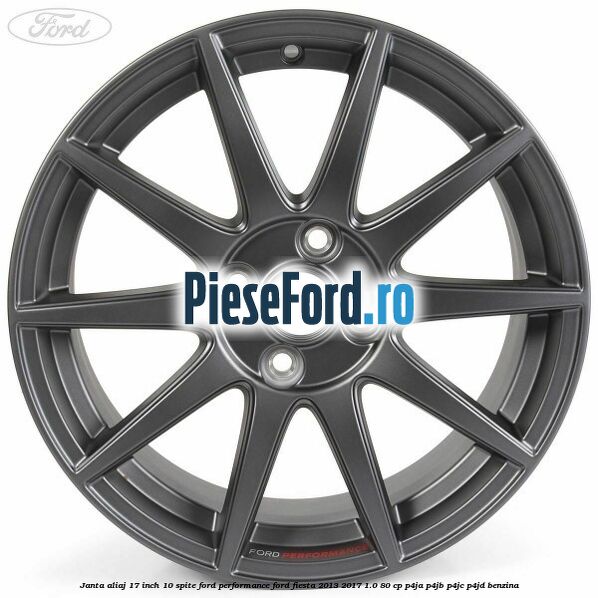 Janta aliaj 17 inch, 10 spite Ford Performance Ford Fiesta 2013-2017 1.0 80 cp Janta aliaj 17 inch, 10 spite Ford Performance Ford Fiesta 2013-2017 1.0 80 cp P4JA, P4JB, P4JC, P4JD benzina