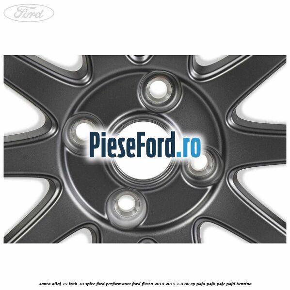 Janta aliaj 17 inch, 10 spite Ford Performance Ford Fiesta 2013-2017 1.0 80 cp Janta aliaj 17 inch, 10 spite Ford Performance Ford Fiesta 2013-2017 1.0 80 cp P4JA, P4JB, P4JC, P4JD benzina