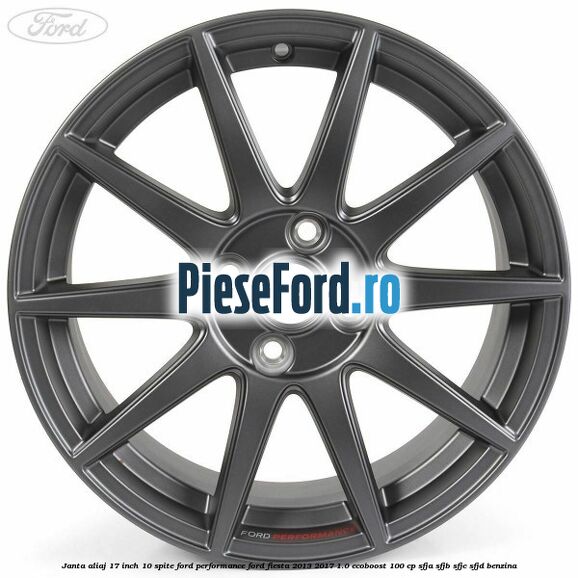Janta aliaj 17 inch, 10 spite Ford Performance Ford Fiesta 2013-2017 1.0 EcoBoost 100 cp SFJA, SFJB, SFJC, SFJD benzina