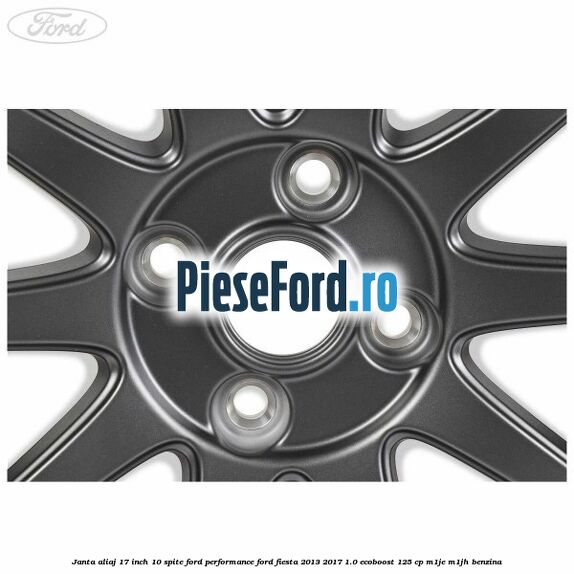 Janta aliaj 17 inch, 10 spite Ford Performance Ford Fiesta 2013-2017 1.0 EcoBoost 125 cp M1JE, M1JH benzina