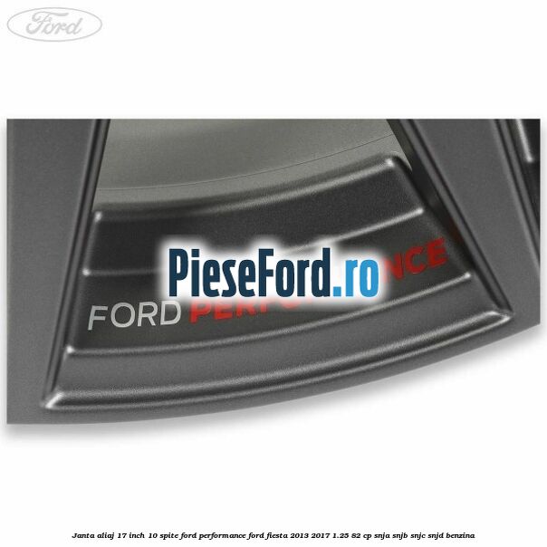Janta aliaj 17 inch, 10 spite Ford Performance Ford Fiesta 2013-2017 1.25 82 cp SNJA, SNJB, SNJC, SNJD benzina