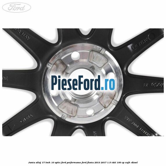 Janta aliaj 17 inch, 10 spite Ford Performance Ford Fiesta 2013-2017 1.5 TDCi 100 cp Janta aliaj 17 inch, 10 spite Ford Performance Ford Fiesta 2013-2017 1.5 TDCi 100 cp XUJH diesel