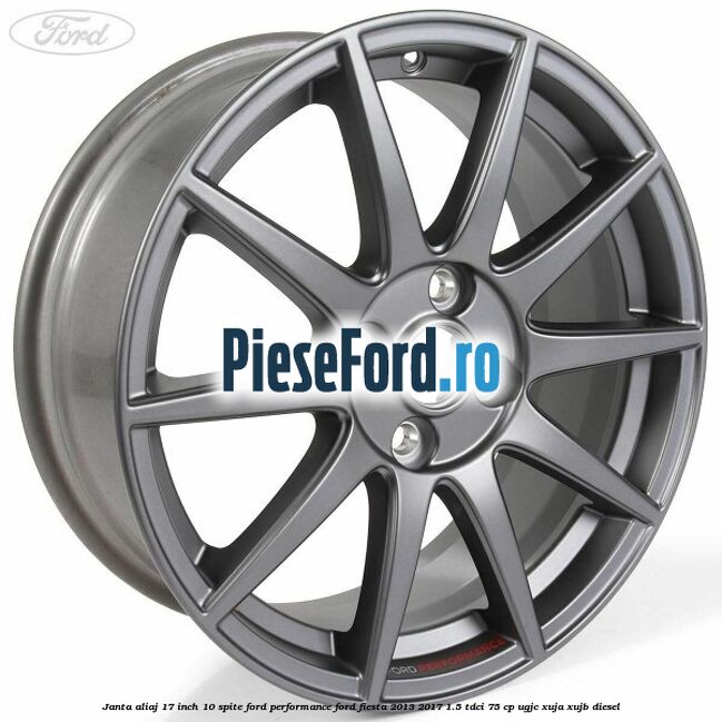 Janta aliaj 17 inch, 10 spite Ford Performance Ford Fiesta 2013-2017 1.5 TDCi 75 cp UGJC, XUJA, XUJB diesel