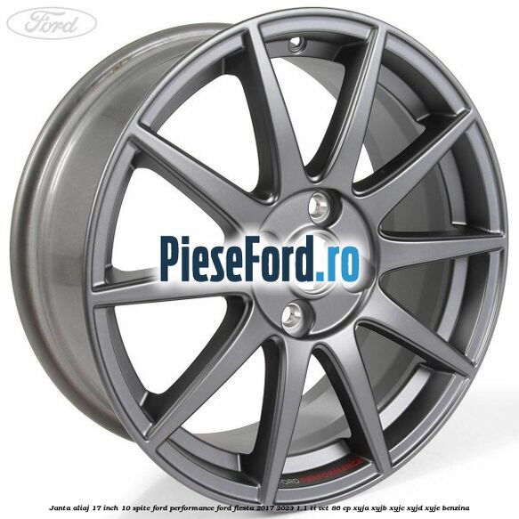 Janta aliaj 17 inch, 10 spite Ford Performance Ford Fiesta 2017-2023 1.1 Ti-VCT 86 cp XYJA, XYJB, XYJC, XYJD, XYJE benzina