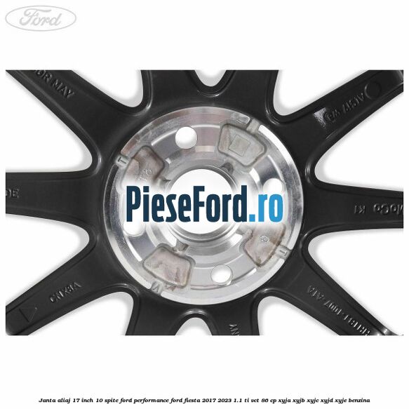 Janta aliaj 17 inch, 10 spite Ford Performance Ford Fiesta 2017-2023 1.1 Ti-VCT 86 cp XYJA, XYJB, XYJC, XYJD, XYJE benzina