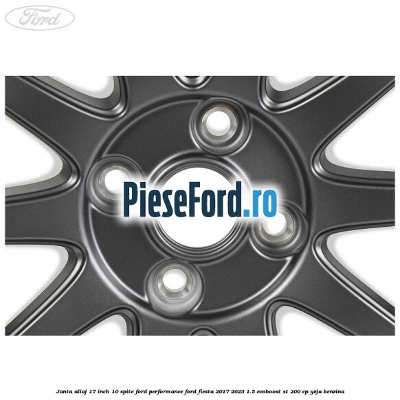 Janta aliaj 17 inch, 10 spite Ford Performance Ford Fiesta 2017-2023 1.5 EcoBoost ST 200 cp YZJA benzina