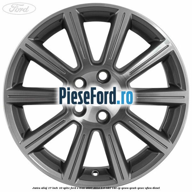 Janta aliaj 17 inch, 10 spite Ford S-Max 2007-2014 2.0 TDCi 140 cp Janta aliaj 17 inch, 10 spite Ford S-Max 2007-2014 2.0 TDCi 140 cp QXWA, QXWB, QXWC, UFWA diesel