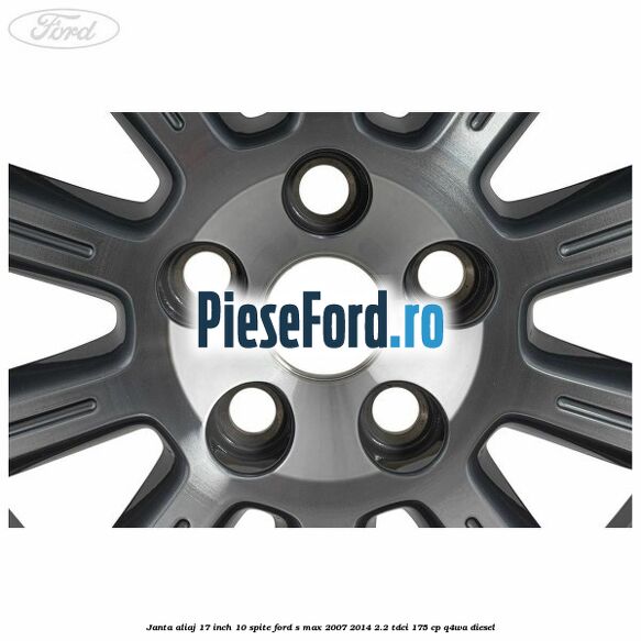Janta aliaj 17 inch, 10 spite Ford S-Max 2007-2014 2.2 TDCi 175 cp Q4WA diesel