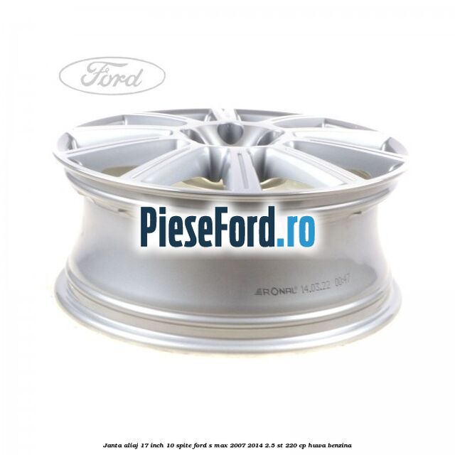 Janta aliaj 17 inch, 10 spite Ford S-Max 2007-2014 2.5 ST 220 cp Janta aliaj 17 inch, 10 spite Ford S-Max 2007-2014 2.5 ST 220 cp HUWA benzina