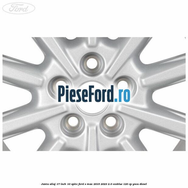 Janta aliaj 17 inch, 10 spite Ford S-Max 2015-2023 2.0 EcoBlue 120 cp YNCA diesel