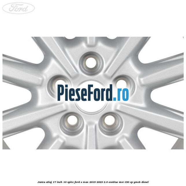 Janta aliaj 17 inch, 10 spite Ford S-Max 2015-2023 2.0 EcoBlue 4x4 150 cp YMCB diesel