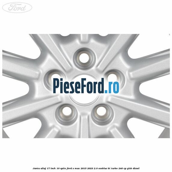 Janta aliaj 17 inch, 10 spite Ford S-Max 2015-2023 2.0 EcoBlue Bi-Turbo 240 cp Janta aliaj 17 inch, 10 spite Ford S-Max 2015-2023 2.0 EcoBlue Bi-Turbo 240 cp YLCB diesel