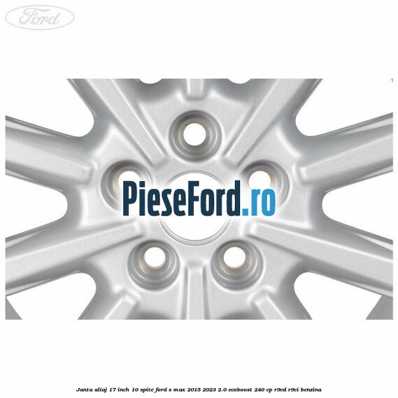 Janta aliaj 17 inch, 10 spite Ford S-Max 2015-2023 2.0 EcoBoost 240 cp R9CD, R9CI benzina