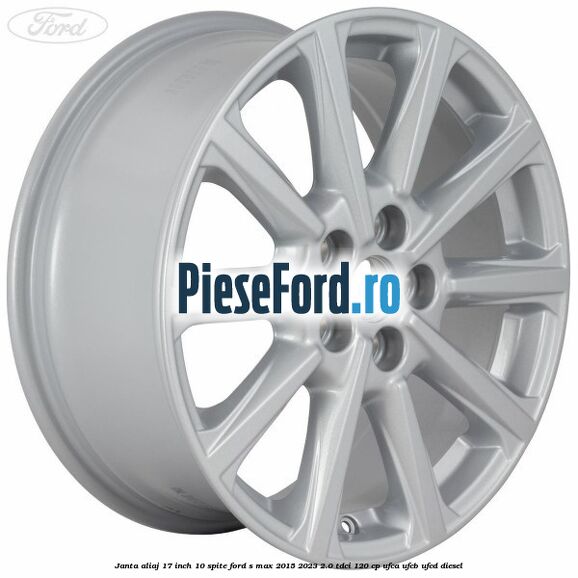Janta aliaj 17 inch, 10 spite Ford S-Max 2015-2023 2.0 TDCi 120 cp UFCA, UFCB, UFCD diesel