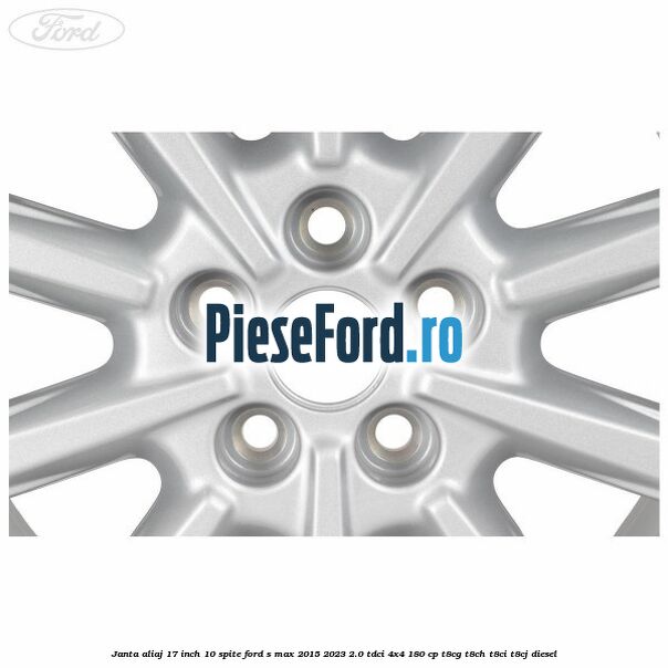 Janta aliaj 17 inch, 10 spite Ford S-Max 2015-2023 2.0 TDCi 4x4 180 cp Janta aliaj 17 inch, 10 spite Ford S-Max 2015-2023 2.0 TDCi 4x4 180 cp T8CG, T8CH, T8CI, T8CJ diesel