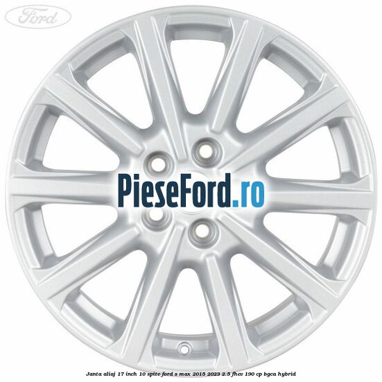 Janta aliaj 17 inch, 10 spite Ford S-Max 2015-2023 2.5 FHEV 190 cp BGCA hybrid