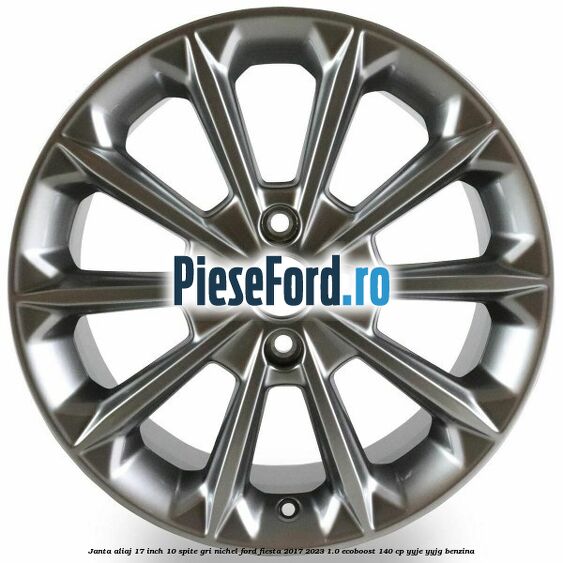 Janta aliaj 17 inch, 10 spite gri nichel Ford Fiesta 2017-2023 1.0 EcoBoost 140 cp YYJE, YYJG benzina