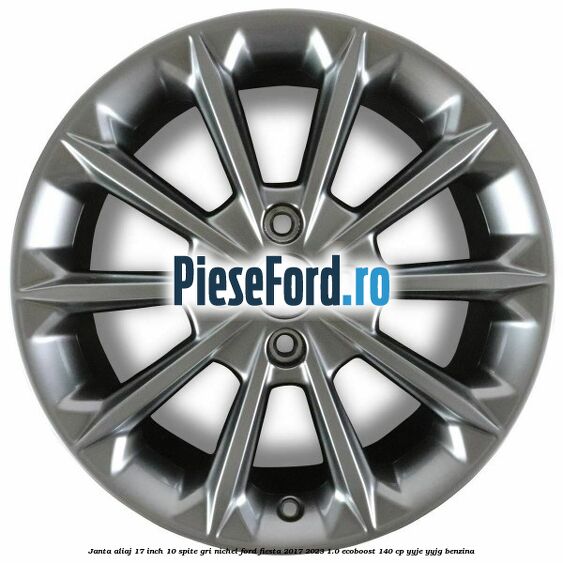 Janta aliaj 17 inch, 10 spite gri nichel Ford Fiesta 2017-2023 1.0 EcoBoost 140 cp YYJE, YYJG benzina