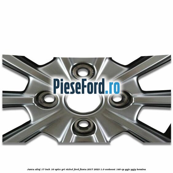 Janta aliaj 17 inch, 10 spite gri nichel Ford Fiesta 2017-2023 1.0 EcoBoost 140 cp YYJE, YYJG benzina