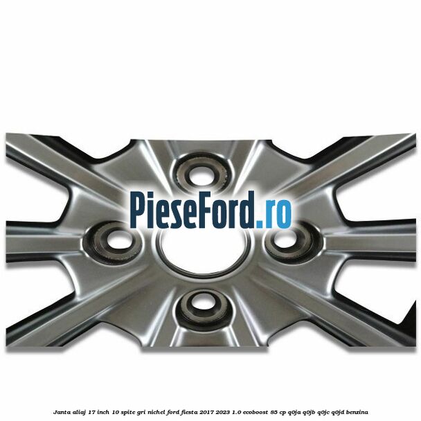 Janta aliaj 17 inch, 10 spite gri nichel Ford Fiesta 2017-2023 1.0 EcoBoost 85 cp Janta aliaj 17 inch, 10 spite gri nichel Ford Fiesta 2017-2023 1.0 EcoBoost 85 cp Q0JA, Q0JB, Q0JC, Q0JD benzina