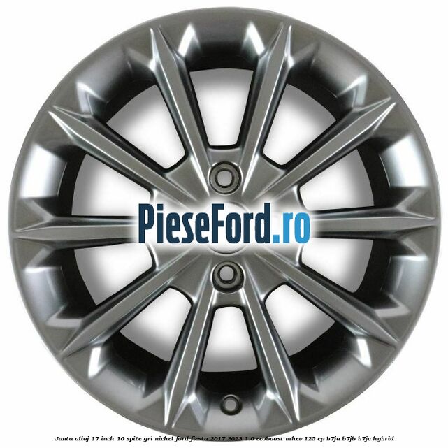 Janta aliaj 17 inch, 10 spite gri nichel Ford Fiesta 2017-2023 1.0 EcoBoost mHEV 125 cp Janta aliaj 17 inch, 10 spite gri nichel Ford Fiesta 2017-2023 1.0 EcoBoost mHEV 125 cp B7JA, B7JB, B7JC Hybrid