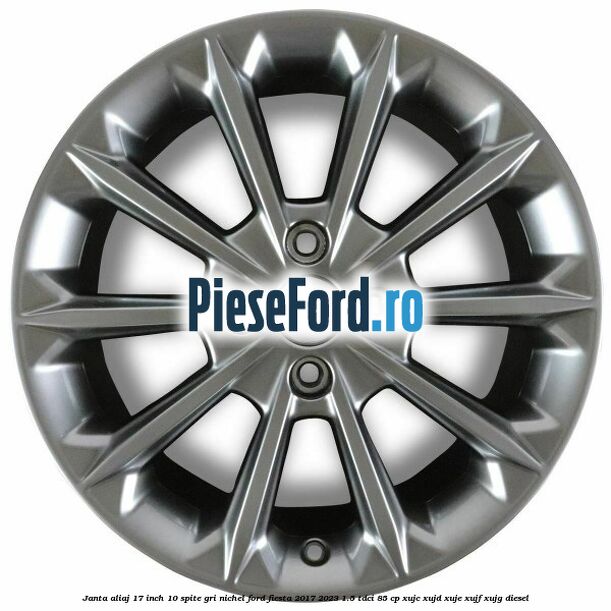 Janta aliaj 17 inch, 10 spite gri nichel Ford Fiesta 2017-2023 1.5 TDCi 85 cp Janta aliaj 17 inch, 10 spite gri nichel Ford Fiesta 2017-2023 1.5 TDCi 85 cp XUJC, XUJD, XUJE, XUJF, XUJG diesel