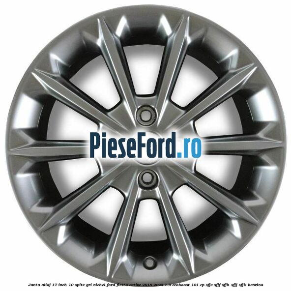 Janta aliaj 17 inch, 10 spite gri nichel Ford Fiesta Active 2018-2023 1.0 EcoBoost 101 cp SFJE, SFJF, SFJH, SFJJ, SFJK benzina