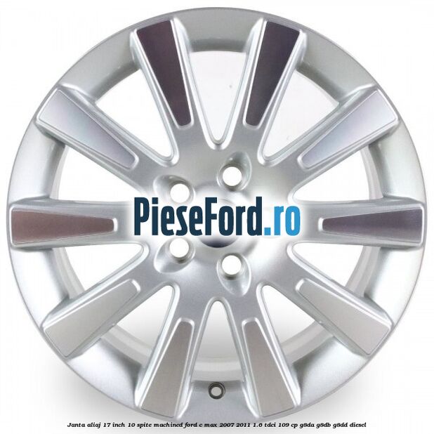 Janta aliaj 17 inch, 10 spite machined Ford C-Max 2007-2011 1.6 TDCi 109 cp G8DA, G8DB, G8DD diesel