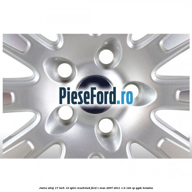 Janta aliaj 17 inch, 10 spite machined Ford C-Max 2007-2011 1.8 122 cp QQDC benzina