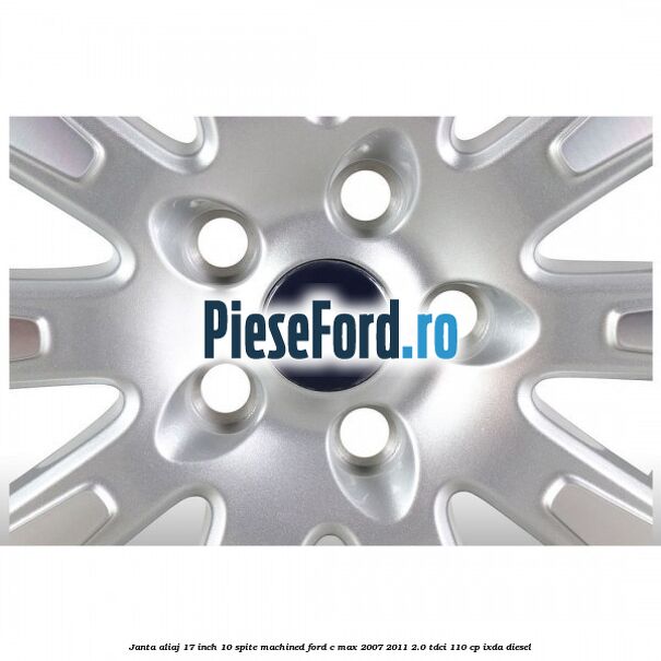 Janta aliaj 17 inch, 10 spite machined Ford C-Max 2007-2011 2.0 TDCi 110 cp IXDA diesel