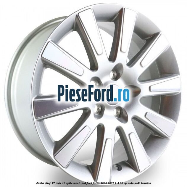 Janta aliaj 17 inch, 10 spite machined Ford Focus 2004-2007 1.4 80 cp