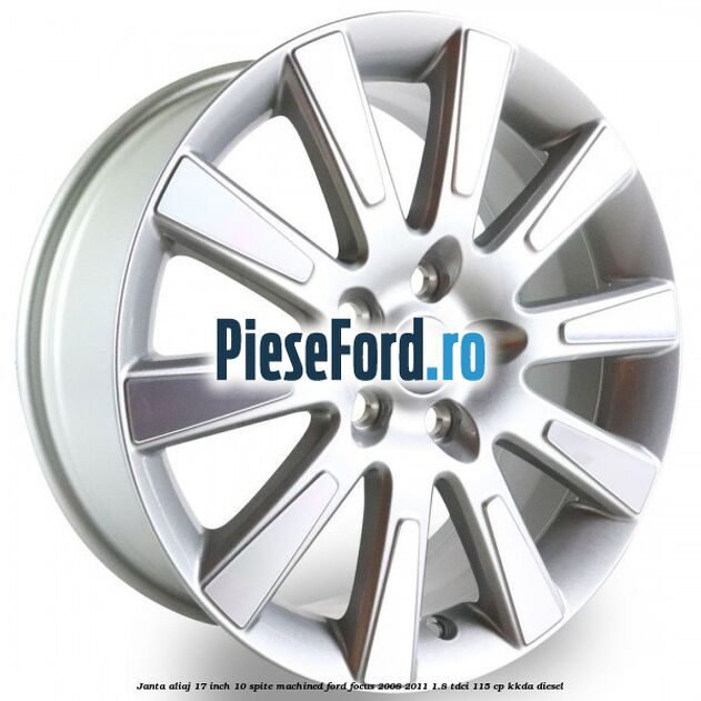 Janta aliaj 17 inch, 10 spite machined Ford Focus 2008-2011 1.8 TDCi 115 cp KKDA diesel