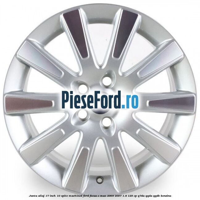 Janta aliaj 17 inch, 10 spite machined Ford Focus C-Max 2003-2007 1.8 125 cp Q7DA, QQDA, QQDB benzina