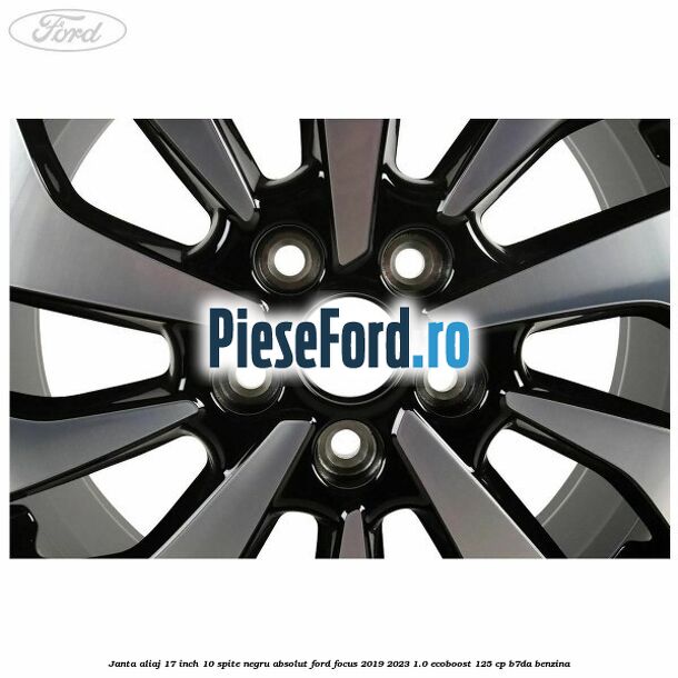 Janta aliaj 17 inch, 10 spite negru absolut Ford Focus 2019-2023 1.0 EcoBoost 125 cp B7DA benzina