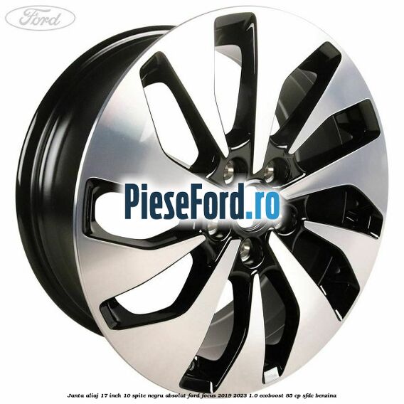 Janta aliaj 17 inch, 10 spite negru absolut Ford Focus 2019-2023 1.0 EcoBoost 85 cp SFDC benzina