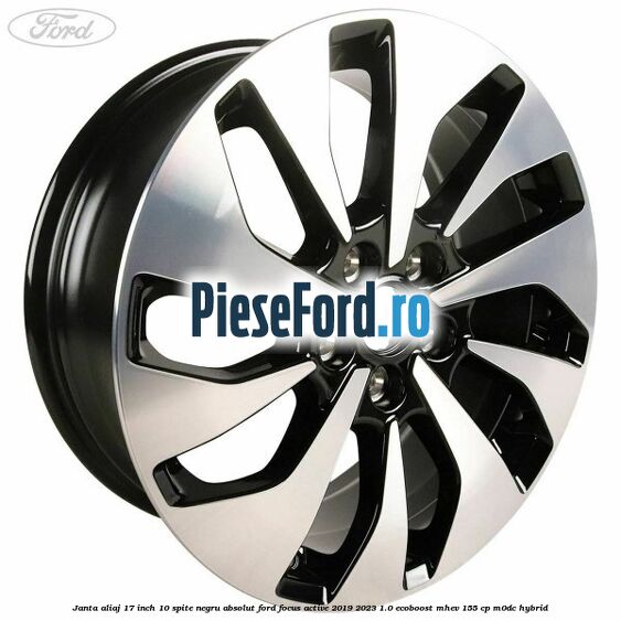 Janta aliaj 17 inch, 10 spite negru absolut Ford Focus Active 2019-2023 1.0 EcoBoost mHEV 155 cp M0DC Hybrid