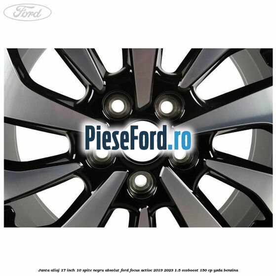 Janta aliaj 17 inch, 10 spite negru absolut Ford Focus Active 2019-2023 1.5 EcoBoost 150 cp YZDA benzina