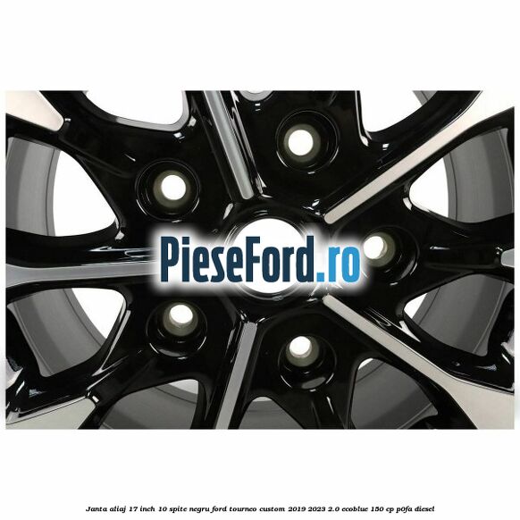 Janta aliaj 17 inch, 10 spite negru Ford Tourneo Custom 2019-2023 2.0 EcoBlue 150 cp P0FA diesel
