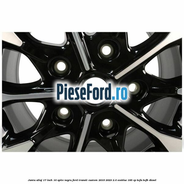 Janta aliaj 17 inch, 10 spite negru Ford Transit Custom 2019-2023 2.0 EcoBlue 185 cp BCFA, BCFB diesel