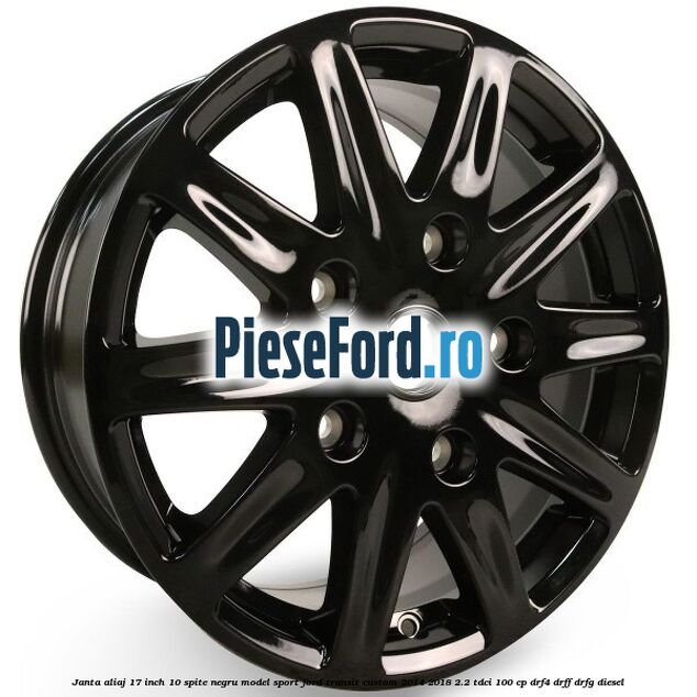 Janta aliaj 17 inch, 10 spite negru model sport Ford Transit Custom 2014-2018 2.2 TDCi 100 cp DRF4, DRFF, DRFG diesel