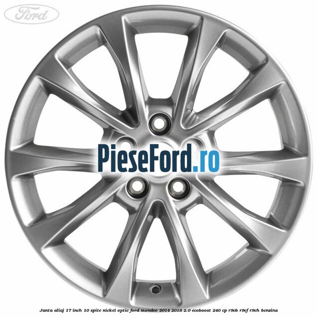 Janta aliaj 17 inch, 10 spite nickel optic Ford Mondeo 2014-2018 2.0 EcoBoost 240 cp Janta aliaj 17 inch, 10 spite nickel optic Ford Mondeo 2014-2018 2.0 EcoBoost 240 cp R9CB, R9CF, R9CH benzina