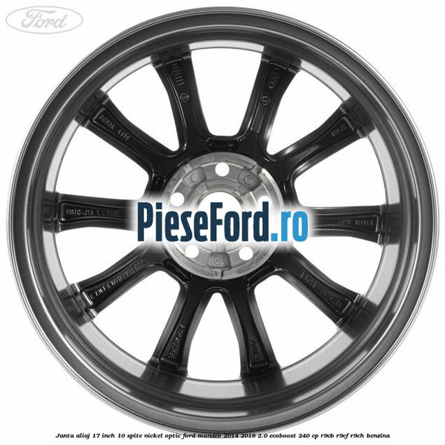 Janta aliaj 17 inch, 10 spite nickel optic Ford Mondeo 2014-2018 2.0 EcoBoost 240 cp Janta aliaj 17 inch, 10 spite nickel optic Ford Mondeo 2014-2018 2.0 EcoBoost 240 cp R9CB, R9CF, R9CH benzina